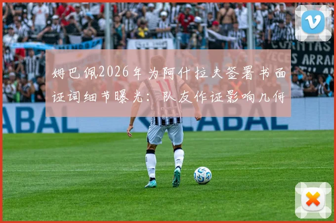 姆巴佩2026年为阿什拉夫签署书面证词细节曝光：队友作证影响几何？案件最新进展全解析