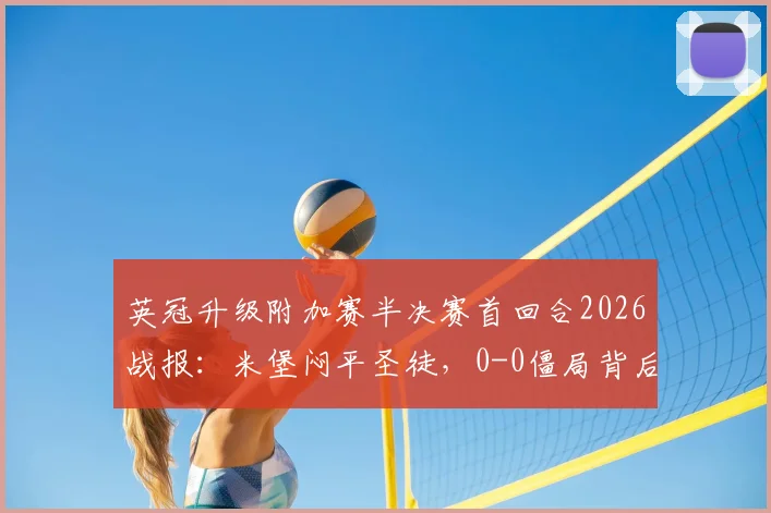 英冠升级附加赛半决赛首回合2026战报：米堡闷平圣徒，0-0僵局背后的战术博弈与次回合晋级形势分析